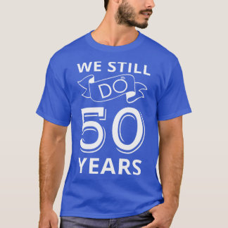 Camiseta Ainda Fazemos 50 Anos De Aniversário.