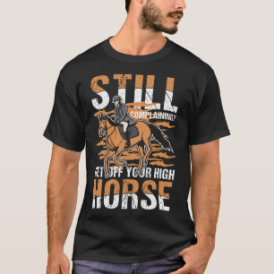 Camiseta Ainda reclamando, saia do seu cavalo alto para um