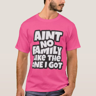 Camiseta Ain't No Family Like The One I Got