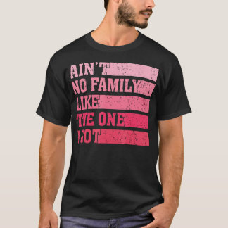 Camiseta Ain'T No Family Like The One I Got Funny Saying Re