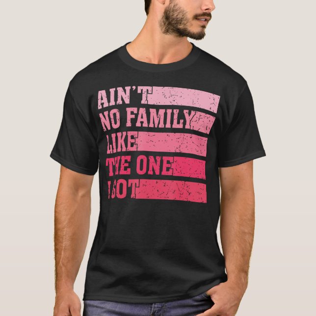 Camiseta Ain'T No Family Like The One I Got Funny Saying Re (Frente)