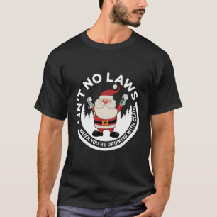 Camiseta Aint No Laws Quando Você Está Bebendo Com Claus