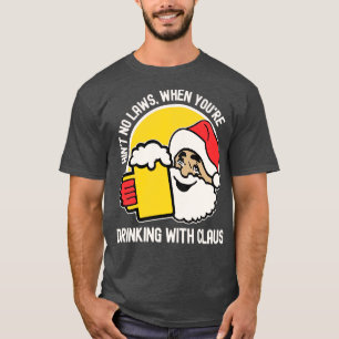 Camiseta Aint No Laws When You Bebendo With Claus