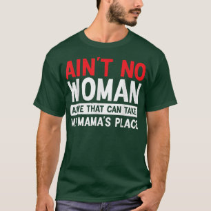 Camiseta Ain't NO Woman Alive That Can Take My Mama's Place
