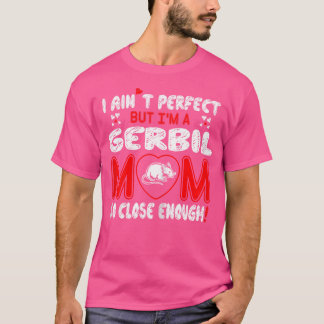 Camiseta Aint Perfect Gerbil Mãe Tão Perto O Suficiente