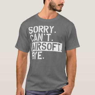 Camiseta Airsoft desculpe Cant Airsoft Bye w