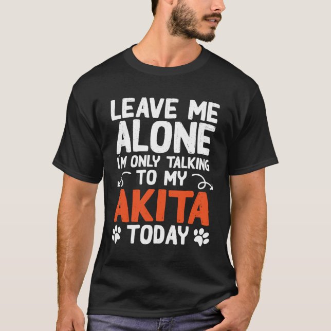 Camiseta Akita Dog Only Talking To My Akita (Frente)