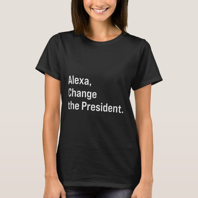 Camiseta Alexa, Mude O Presidente Anti Trump Engraçado (Frente)