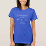 Camiseta Algo Azul Antes de Eu Fazer Chá de panela De Nome<br><div class="desc">Moderno Algo Azul Antes que eu faça o Chá de panela do Nome. Especialmente para a noiva da equipe! Personalize facilmente o texto conforme necessário.</div>