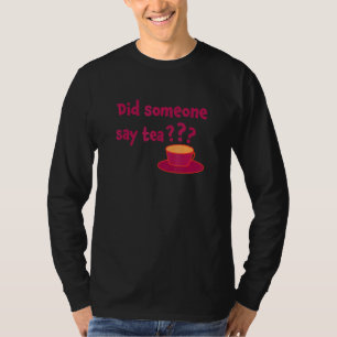 Camiseta Alguém Disse Chá Chá Chá Bebendo Chá Fervente