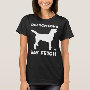 Camiseta Alguém Disse Fetch Labrador Retriever Para O Labor