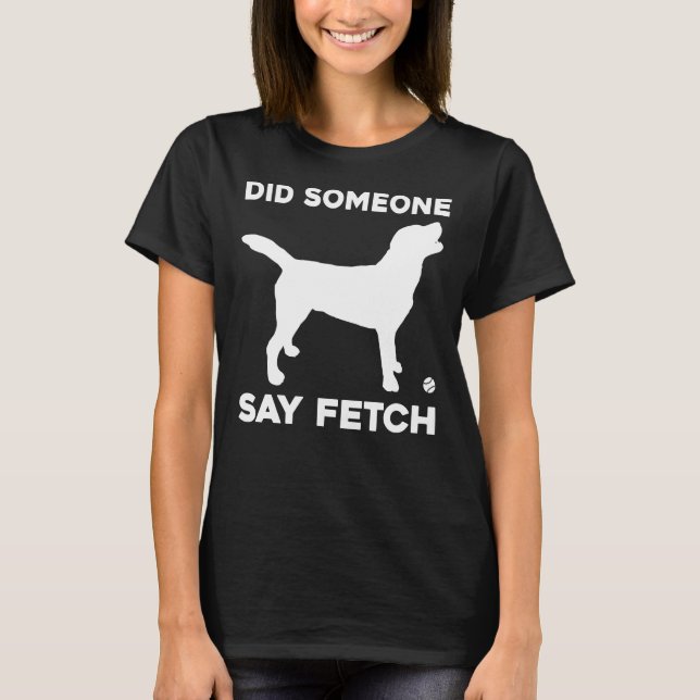 Camiseta Alguém Disse Fetch Labrador Retriever Para O Labor (Frente)