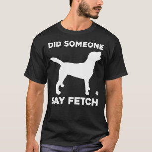 Camiseta Alguém Disse Fetch Labrador Retriever Para O Labor