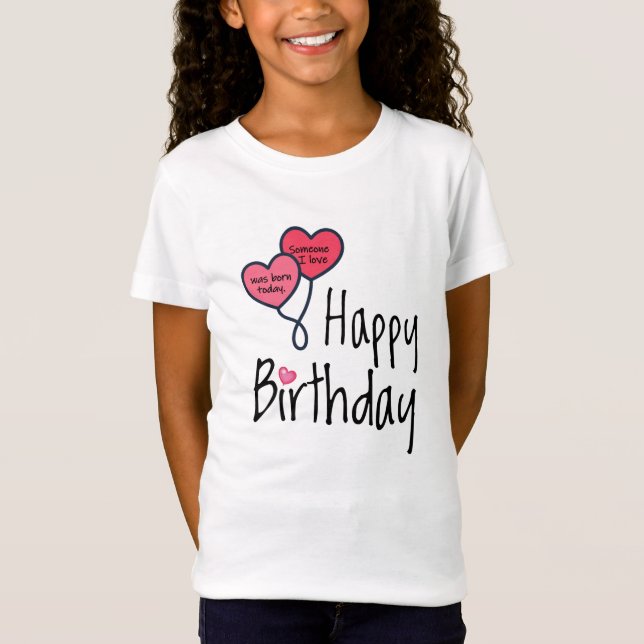 Camiseta Alguém que amo era nascer hoje - Feliz Aniversário (Frente)