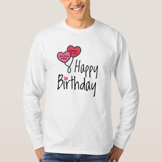 Camiseta Alguém que amo era nascer hoje - Feliz Aniversário (Frente)