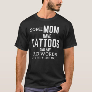 Camiseta Algumas Mães têm tatuagens e dizem palavras ruins