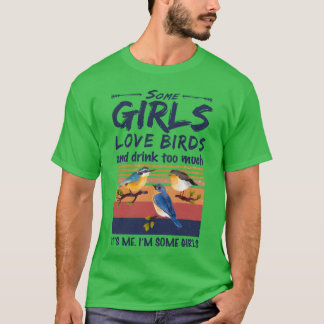 Camiseta Algumas Meninas Adoram Pássaros E Bebem Muito Vint