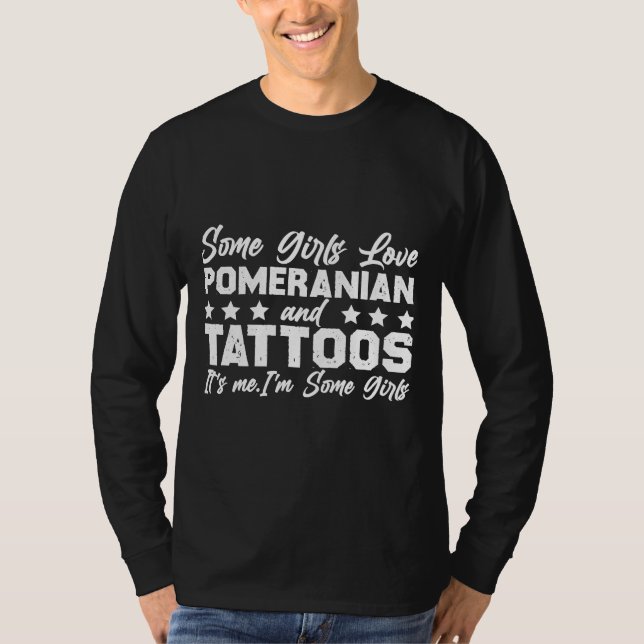 Camiseta Algumas Meninas Adoram Pomeraniano E Tatuagens Sou (Frente)
