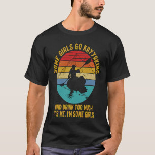 Camiseta Algumas Meninas Vão Kayaking Kayaker Engraçadas Mu