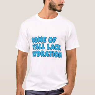 Camiseta "Alguns de vocês faltam hidratação"