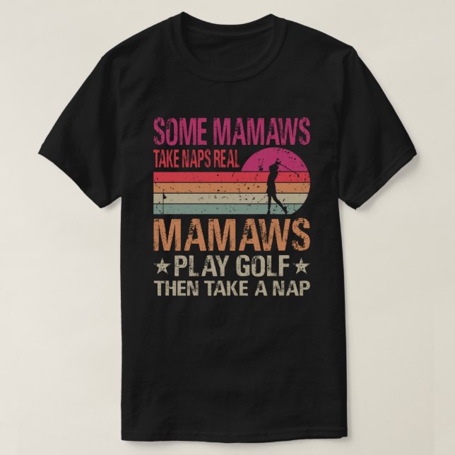 Camiseta Alguns Mamaws Tomam Naps Mamaws Verdadeiros Jogam  (Frente do Design)