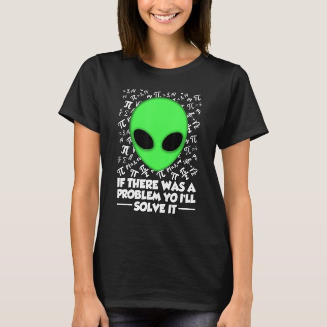Camiseta Alien Shirt If There Was A Problem Yo I'll Solve I (Frente)