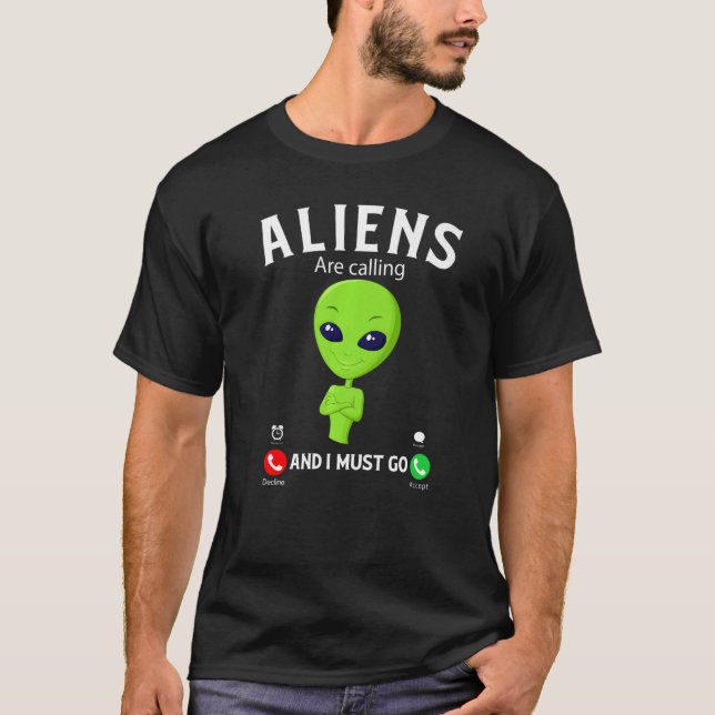 Camiseta Aliens Are Calling And I Must Go, Funny Aliens Cos (Frente)