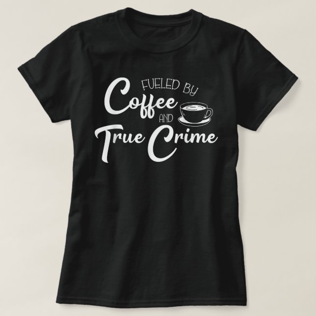 Camiseta Alimentado pelo Café Crime Verdadeiro Junkie Murde (Frente do Design)