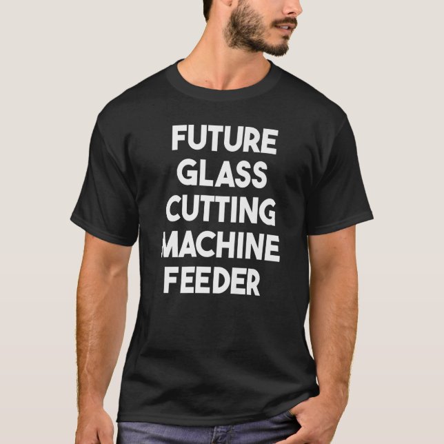 Camiseta Alimentador Futuro Da Máquina De Corte De Vidro (Frente)
