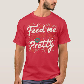 Camiseta Alimente-Me E Diga-Me Uma Citação Bonito