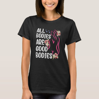 Camiseta All Bodies Are Good Bodies Mocking Appearance Body