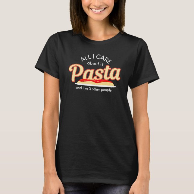 Camiseta All I Care About Pasta Like Three People Food  T (Frente)