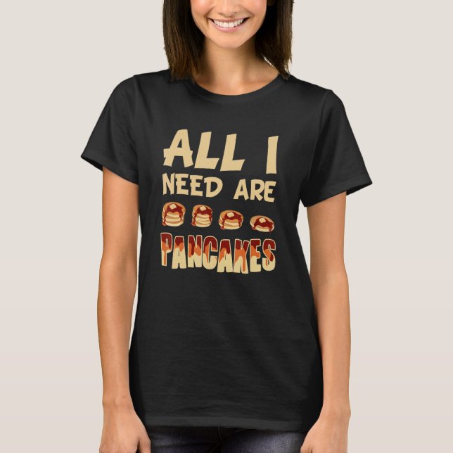 Camiseta All i need are Pancakes     Pancake (Frente)