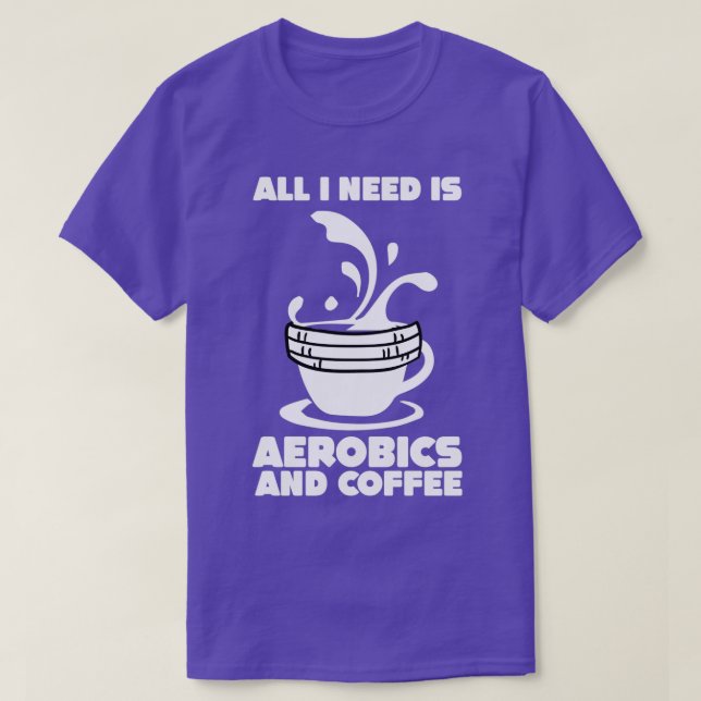 Camiseta All I Need Is Aerobics And Coffee Sport Aerobics (Frente do Design)