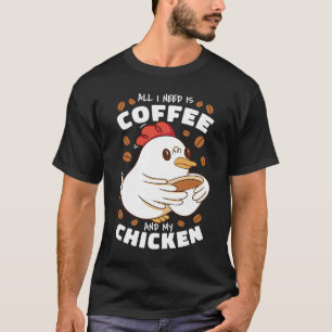 Camiseta All I Need Is Coffee And My Chicken