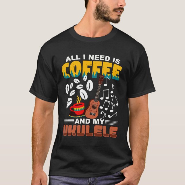 Camiseta All I Need Is Coffee And My Ukulele Player Ukulele (Frente)