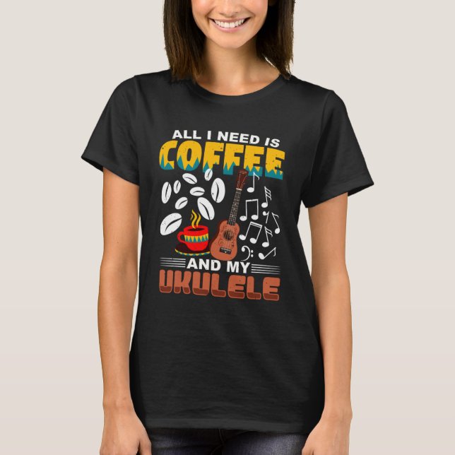 Camiseta All I Need Is Coffee And My Ukulele Player Ukulele (Frente)