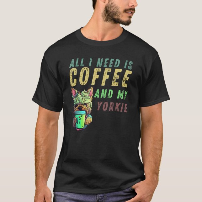 Camiseta all i need is coffee and my yorkie (Frente)