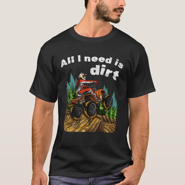 Camiseta All I Need Is Dirt    ATV Four Wheeler Quad Bike (Frente)