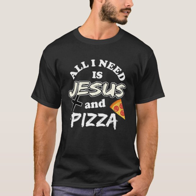 Camiseta All I Need Is Jesus And Pizza Religious Foodie Wit (Frente)
