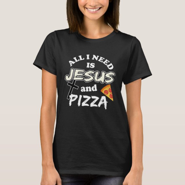 Camiseta All I Need Is Jesus And Pizza Religious Foodie Wit (Frente)