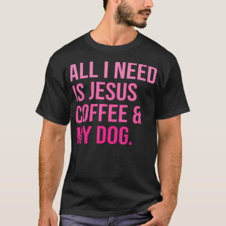 Camiseta All I Need Is Jesus Coffee And My Dog Christian