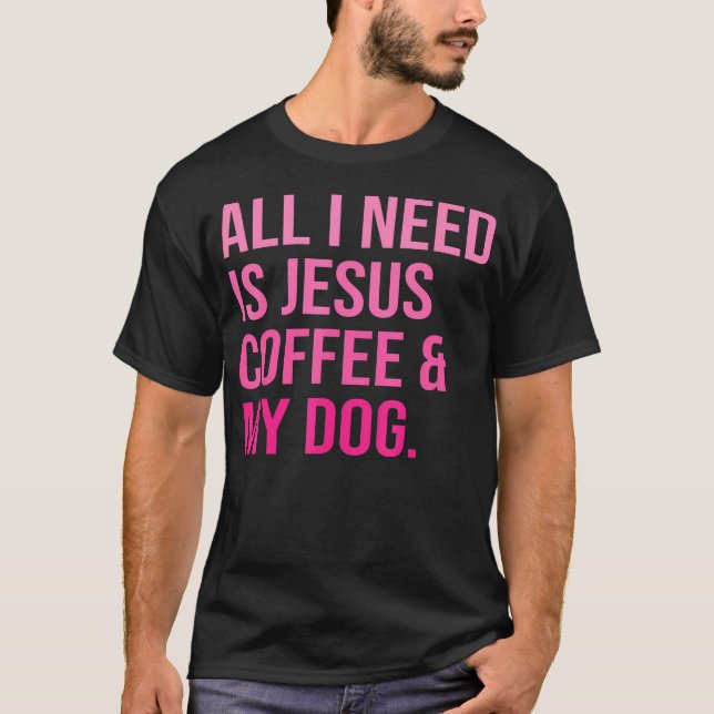 Camiseta All I Need Is Jesus Coffee And My Dog Christian (Frente)