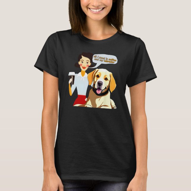 Camiseta All I Need is My Coffee and Labrador  Coffee Meme (Frente)