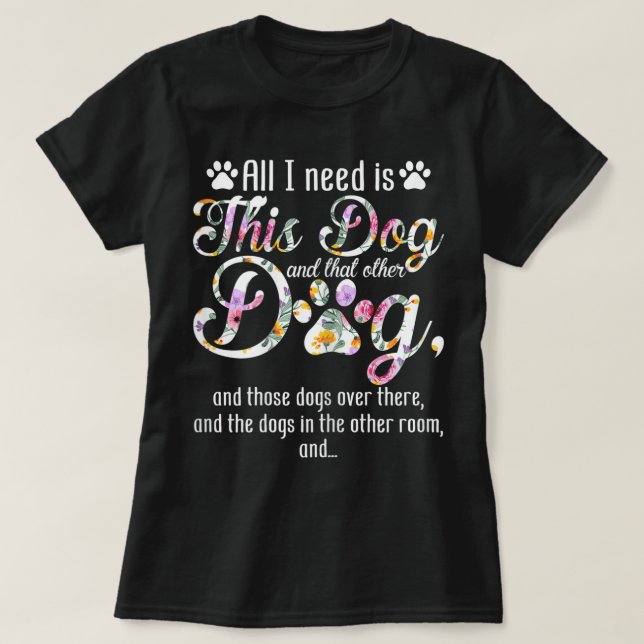 Camiseta All I Need Is This Dog | Funny Floral Pet Design (Frente do Design)