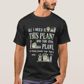 Camiseta All I Need Is This Plant Gardener Florist Landscap