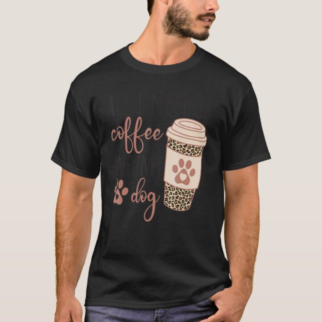 Camiseta All I Needs Is Coffee And My Dog  Coffee (Frente)