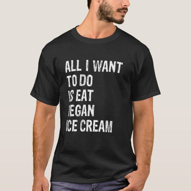 Camiseta All I Want To Do Is Eat Vegan Ice Cream (Frente)
