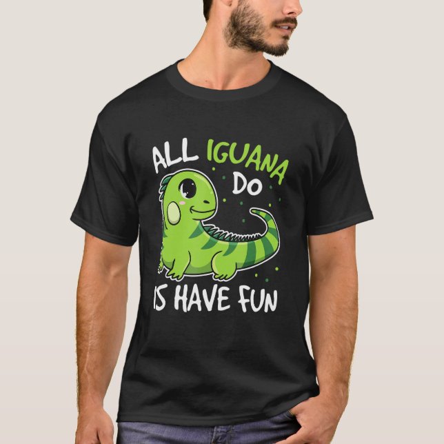Camiseta All Iguana Do Is Have Fun Quote For An Iguana (Frente)
