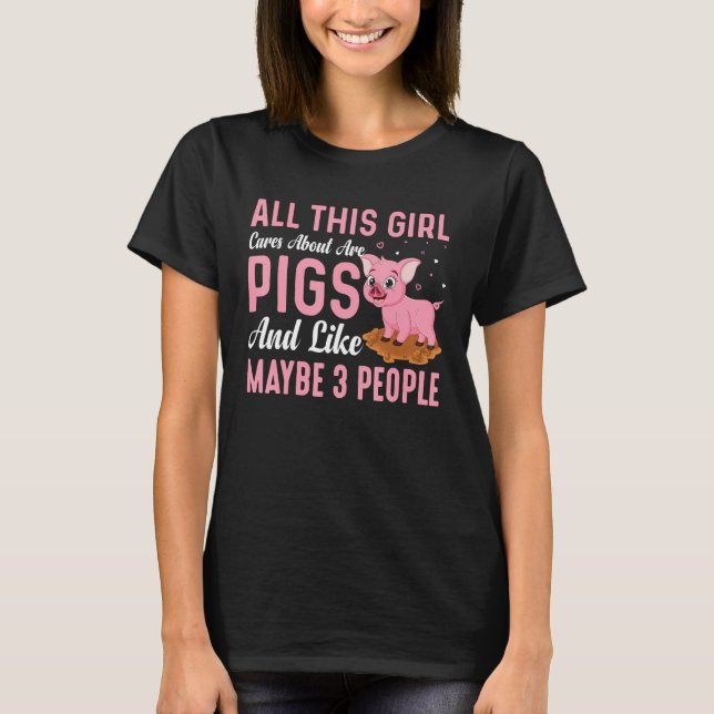 Camiseta All This Girl Cares About Are Pigs And Like Maybe  (Frente)